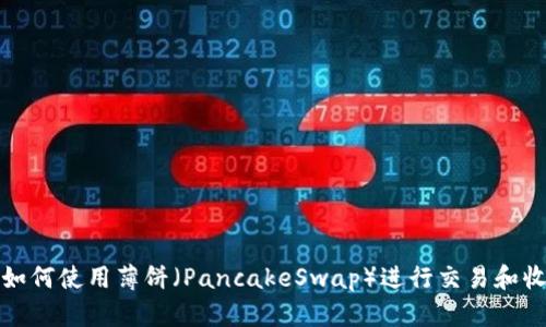 TP钱包如何使用薄饼（PancakeSwap）进行交易和收益获取
