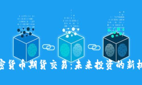 加密货币期货交易：未来投资的新机遇