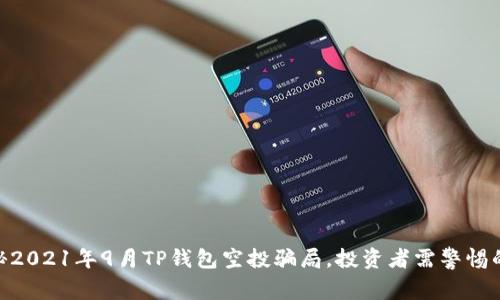 : 揭秘2021年9月TP钱包空投骗局，投资者需警惕的风险