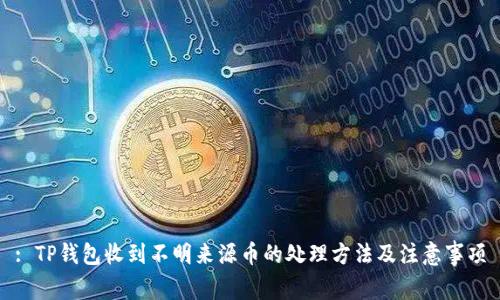 : TP钱包收到不明来源币的处理方法及注意事项