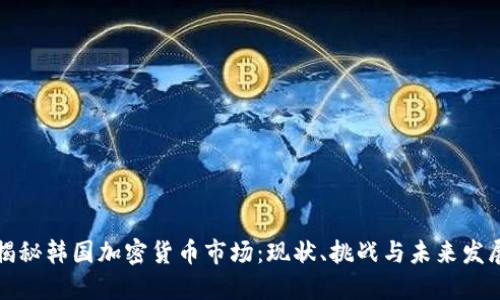 揭秘韩国加密货币市场：现状、挑战与未来发展
