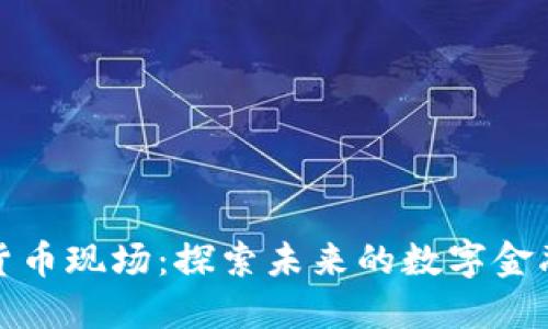 加密货币现场：探索未来的数字金融世界