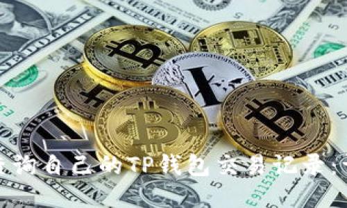 : 如何查询自己的TP钱包交易记录：详细指南