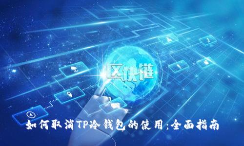 如何取消TP冷钱包的使用：全面指南