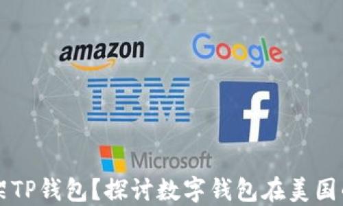 
美国是否下架TP钱包？探讨数字钱包在美国的现状与未来
