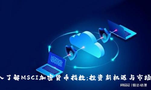  深入了解MSCI加密货币指数：投资新机遇与市场分析