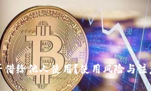 TP钱包能否借给他人使用？使用风险与注意事项详解