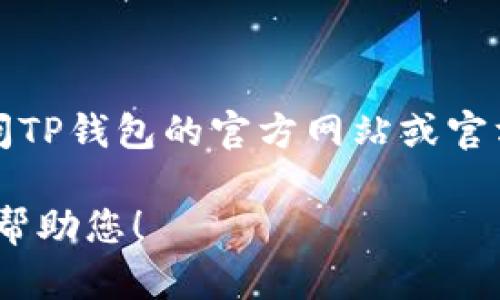为了确保您获得最新和最准确的信息，建议您直接访问TP钱包的官方网站或官方社交媒体平台，以获取相关的客服电话和支持信息。 

如果您有其他问题或需要的信息，请告诉我，我会尽力帮助您！