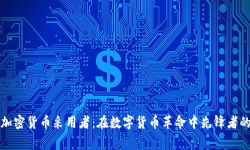 早期加密货币采用者：在数字货币革命中先锋者的故事