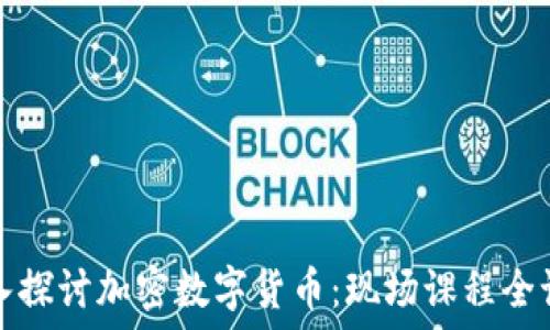   
深入探讨加密数字货币：现场课程全记录