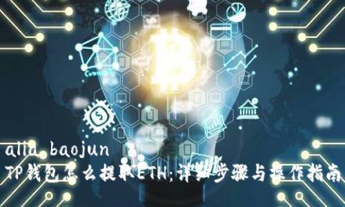 alia baojun
TP钱包怎么提取ETH：详细步骤与操作指南