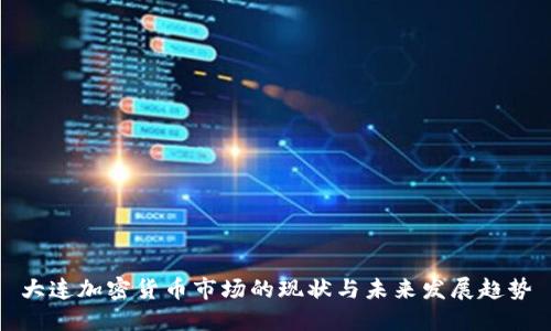 大连加密货币市场的现状与未来发展趋势