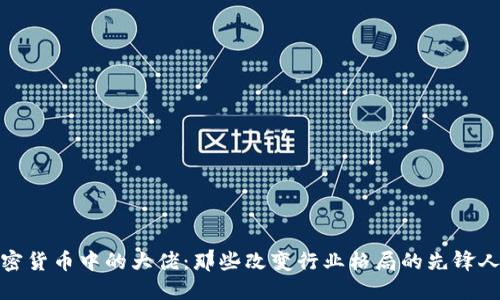 加密货币中的大佬：那些改变行业格局的先锋人物