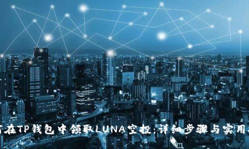 如何在TP钱包中领取LUNA空投：详细步骤与实用技巧
