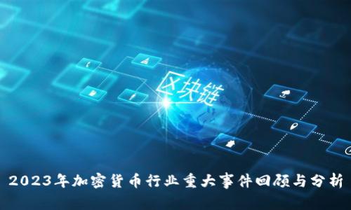 2023年加密货币行业重大事件回顾与分析