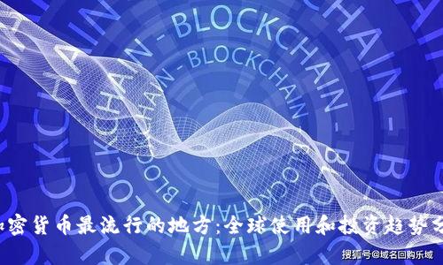  加密货币最流行的地方：全球使用和投资趋势分析