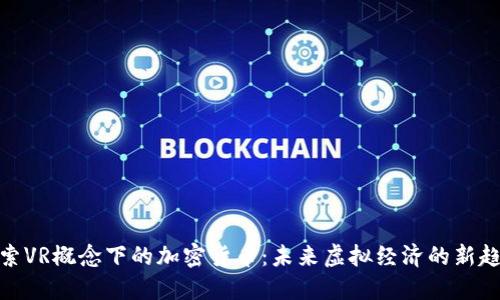 探索VR概念下的加密货币：未来虚拟经济的新趋势