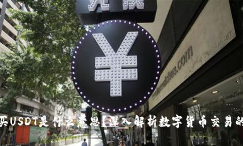加密货币买USDT是什么意思？深入解析数字货币交易的核心概念