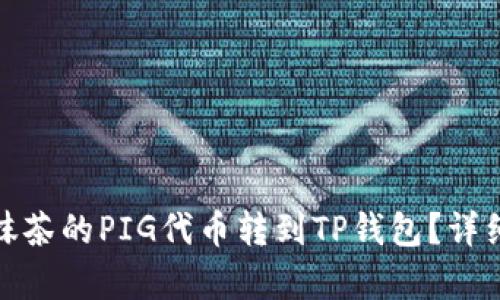 : 如何将抹茶的PIG代币转到TP钱包？详细步骤解析