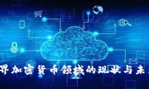 2023年世界加密货币领域的现状与未来趋势分析
