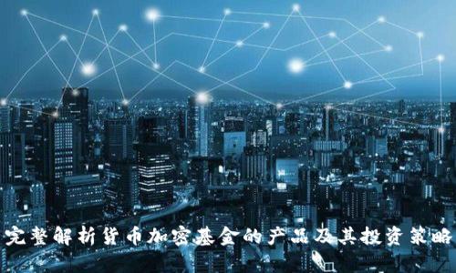 完整解析货币加密基金的产品及其投资策略