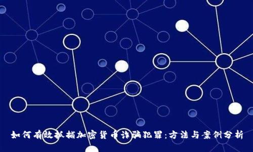 如何有效抓捕加密货币诈骗犯罪：方法与案例分析