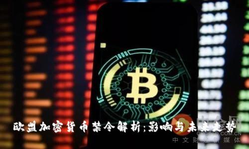 欧盟加密货币禁令解析：影响与未来走势