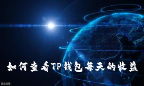 如何查看TP钱包每天的收益