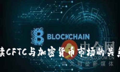 深入解读CFTC与加密货币市场的关系与影响