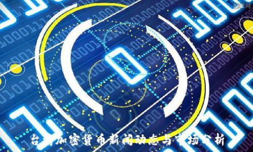   
台湾加密货币新闻动态与市场分析