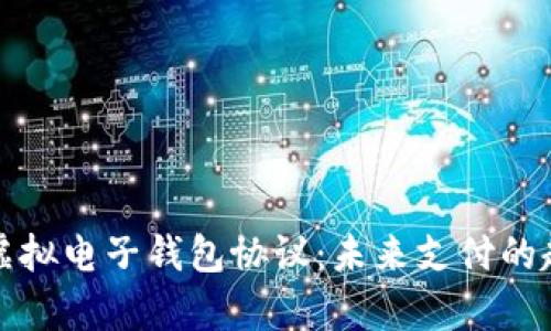 全面解析虚拟电子钱包协议：未来支付的趋势和挑战