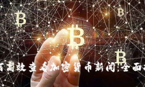 如何高效查看加密货币新闻：全面指南