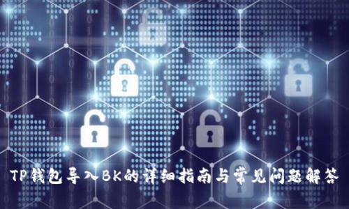 TP钱包导入BK的详细指南与常见问题解答