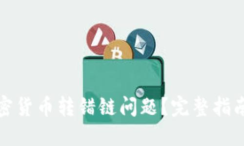 如何解决加密货币转错链问题？完整指南与解决方案