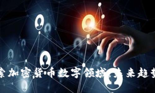 深入探索加密货币数字领域：未来趋势与挑战