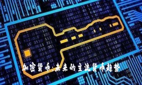 加密货币：未来的主流货币趋势