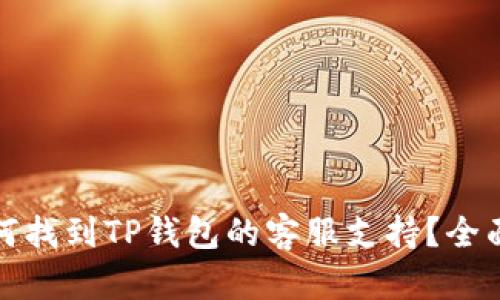 : 如何找到TP钱包的客服支持？全面指南
