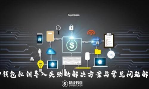 TP钱包私钥导入失败的解决方案与常见问题解析
