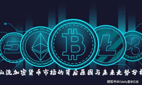 血洗加密货币市场的背后原因与未来走势分析