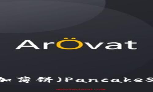 如何在TP钱包中添加薄饼（PancakeSwap）及其使用指南