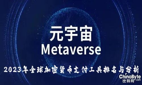 2023年全球加密货币支付工具排名与分析
