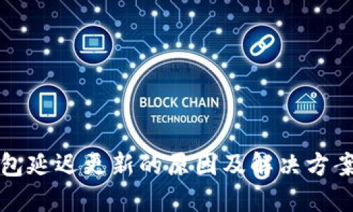 TP钱包延迟更新的原因及解决方案详解