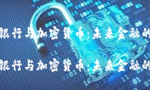 虚拟银行与加密货币：未来金融的结合

虚拟银行与加密货币：未来金融的革命