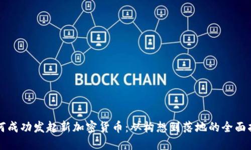 如何成功发起新加密货币：从构想到落地的全面指南