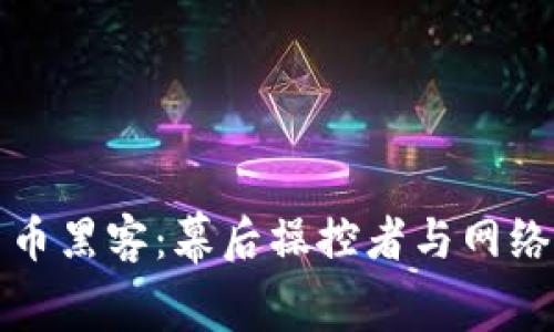 揭秘加密货币黑客：幕后操控者与网络安全的较量