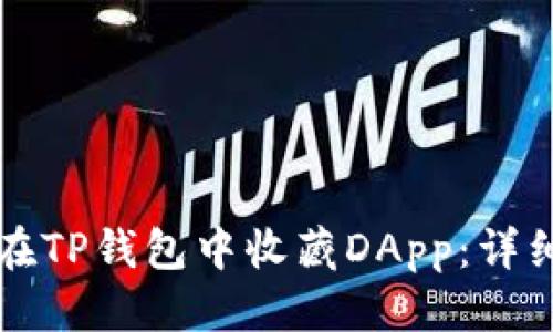 优质
如何在TP钱包中收藏DApp：详细指南