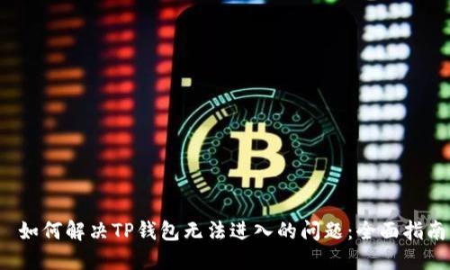  如何解决TP钱包无法进入的问题：全面指南