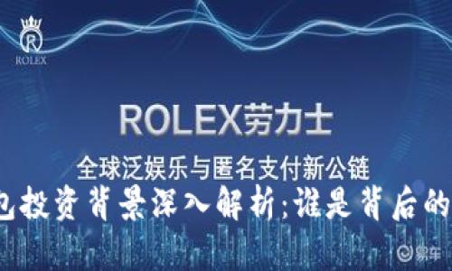 TP钱包投资背景深入解析：谁是背后的金主？