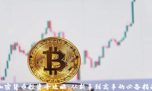 
加密货币投资全攻略：从新手到高手的必备指南
