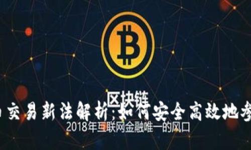 2023年加密货币交易新法解析：如何安全高效地参与数字资产投资